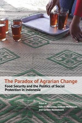 The Paradox of Agrarian Change: Food Security and the Politics of Social Protection in Indonesia by McCarthy, John F.