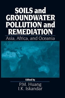 Soils and Groundwater Pollution and Remediation: Asia, Africa, and Oceania by Huang, P. M.