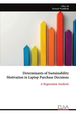 Determinants of Sustainability Motivation in Laptop Purchase Decisions: A Regression Analysis by Ali, Affan
