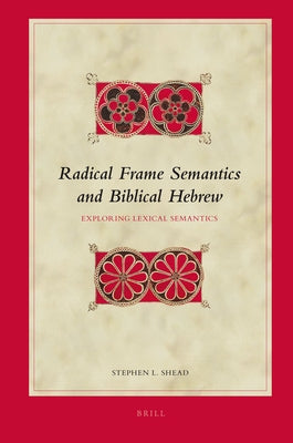 Radical Frame Semantics and Biblical Hebrew: Exploring Lexical Semantics by Shead, Stephen