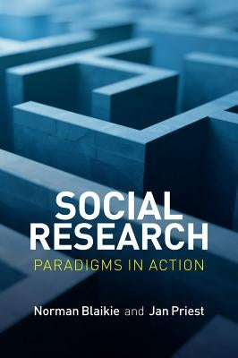 Social Research: Paradigms in Action by Blaikie, Norman