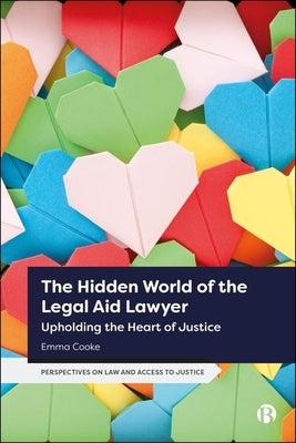 The Hidden World of the Legal Aid Lawyer: Upholding the Heart of Justice by Cooke, Emma