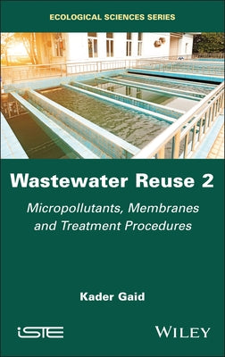 Wastewater Reuse, Volume 2: Micropollutants, Membranes and Treatment Procedures by Gaid, Kader