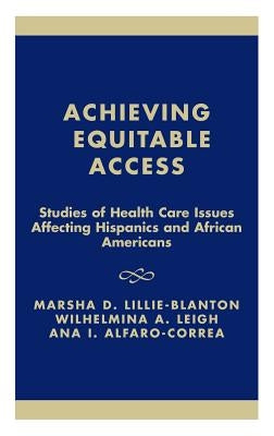 Achieving Equitable Access: Studies of Health Care Issues Affecting Hispanics and African-Americans by Lillie-Blanton, Marsha