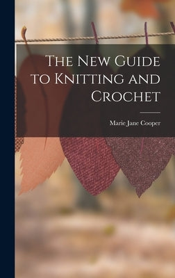 The New Guide to Knitting and Crochet by Cooper, Marie Jane