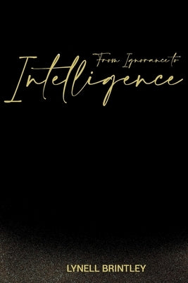 From Ignorance to Intelligence by Brintley, Lynell