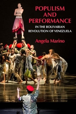 Populism and Performance in the Bolivarian Revolution of Venezuela by Marino, Angela