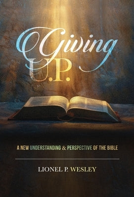 Giving U.P.: A New Understanding & Perspective of the Bible by Wesley, Lionel P.