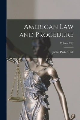 American Law and Procedure; Volume XIII by Hall, James Parker