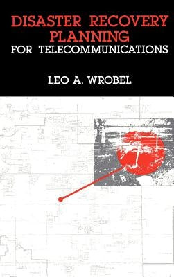 Disaster Recovery Planning for Telecommunications by Wrobel, Leo a.