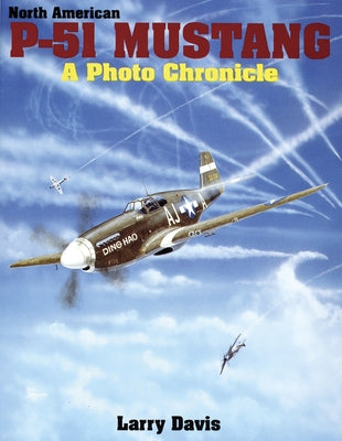 North American P-51 Mustang: A Photo Chronicle by Davis, Larry