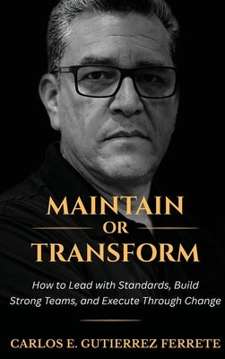 Maintain or Transform by Gutierrez Ferrete, Carlos E.