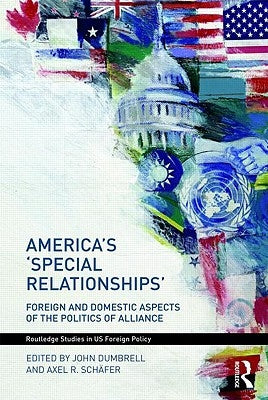 America's 'Special Relationships': Foreign and Domestic Aspects of the Politics of Alliance by Dumbrell, John