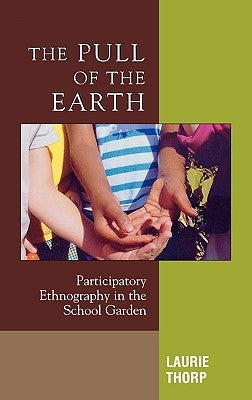 Crossroads in Qualitative Inquiry: Participatory Ethnography in the School Garden by Thorp, Laurie