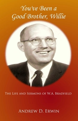 You've Been a Good Brother, Willie: The Life and Sermons of W.A. Bradfield by Bradfield, W. a.