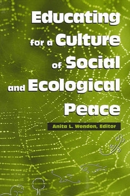 Educating for a Culture of Social and Ecological Peace by Wenden, Anita L.