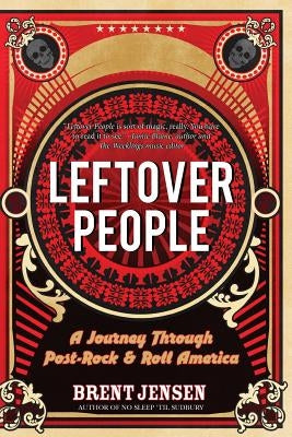 Leftover People: A Journey Through Post-Rock & Roll America by Jensen, Brent