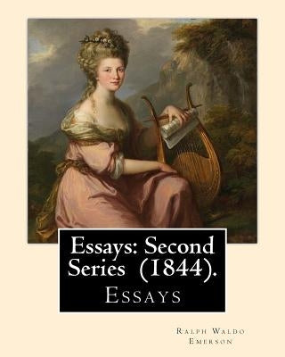Essays: Second Series (1844). By: Ralph Waldo Emerson: Essays by Emerson, Ralph Waldo
