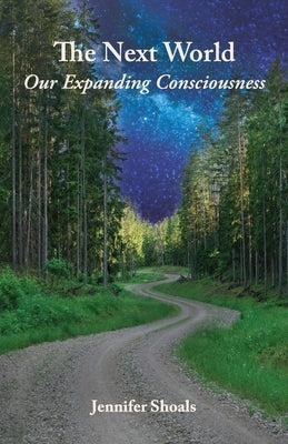 The Next World: Our Expanding Consciousness by Shoals, Jennifer