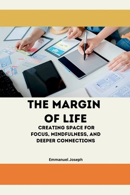 The Margin of Life: Creating Space for Focus, Mindfulness, and Deeper Connections by Joseph