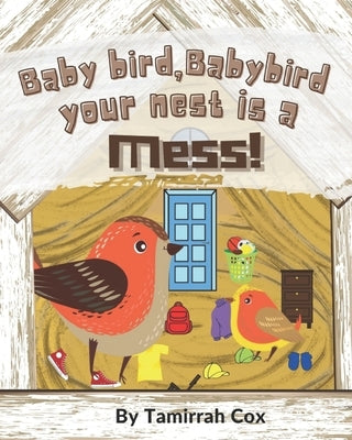 Baby Bird Baby Bird your nest is a Mess by Cox, Angelyn