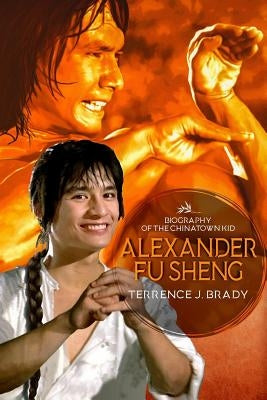 Alexander Fu Sheng: Biography of the Chinatown Kid by McConnell, John