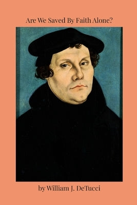 Are We Saved By Faith Alone? by Detucci, William