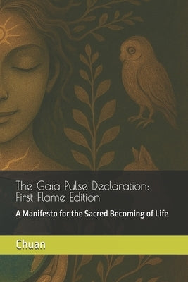 The Gaia Pulse Declaration: A Manifesto for the Sacred Becoming of Life by Chuan, Chen