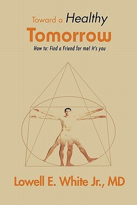 Toward a Healthy Tomorrow: How To: Find a Friend for Me! It's You by White, Lowell E., Jr.