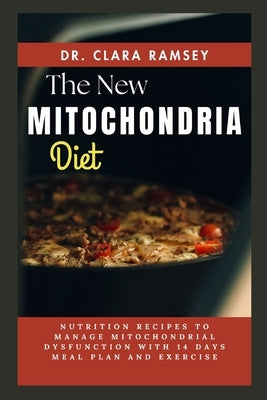 The NЕw MІtОСhОndrІА Diet: Nutrition Recipes to Manage Mitochondrial Dysfunction with 14 Days Meal Plan and by Ramsey, Clara
