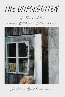 The Unforgotten: A Novella and Other Stories by Ballerini, Julia