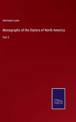 Monographs of the Diptera of North America: Part 2 by Loew, Hermann