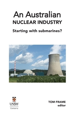 An Australian nuclear industry. Starting with submarines? by Frame, Tom