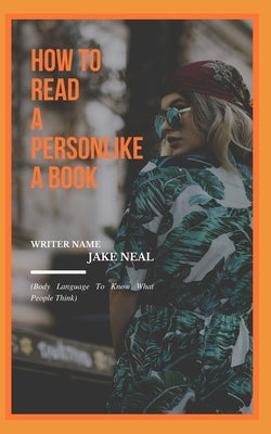 How to Read to a Person Like a Book: (Body Language To Know What People Think) by Neal, Jake