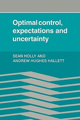 Optimal Control, Expectations and Uncertainty by Holly, Sean