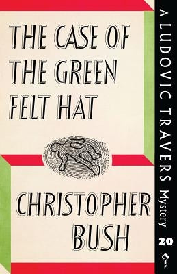 The Case of the Green Felt Hat: A Ludovic Travers Mystery by Bush, Christopher