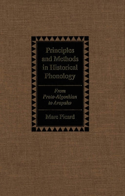 Principles and Methods in Historical Phonology: From Proto-Algonkian to Arapaho by Picard, Marc
