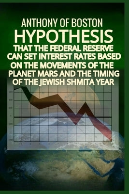 Hypothesis that the Federal Reserve can set interest rates based on the movements of the planet Mars and the timing of the Jewish Shmita year by Of Boston, Anthony