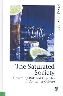 The Saturated Society: Governing Risk and Lifestyles in Consumer Culture by Sulkunen, Pekka