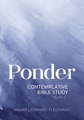 Ponder: Contemplative Bible Study for Year C by Leonard-Fleckman, Mahri