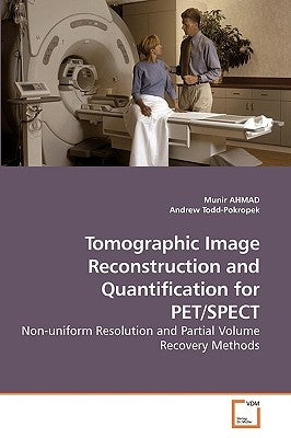 Tomographic Image Reconstruction and Quantification for PET/SPECT by Ahmad, Munir