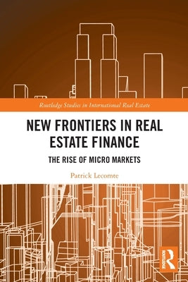 New Frontiers in Real Estate Finance: The Rise of Micro Markets by Lecomte, Patrick