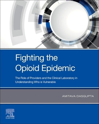 Fighting the Opioid Epidemic: The Role of Providers and the Clinical Laboratory in Understanding Who Is Vulnerable by Dasgupta, Amitava