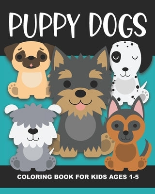 Puppy Dogs Coloring Book for Kids Ages 1-5: Cute Puppy Dogs - Fun and Simple Images Aimed at Preschoolers and Toddlers, Baby Animals, Great Gift for B by Truly, Years