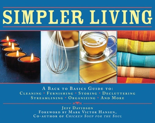 Simpler Living: A Back to Basics Guide to Cleaning, Furnishing, Storing, Decluttering, Streamlining, Organizing, and More by Davidson, Jeff