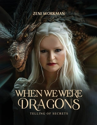 When We Were Dragons: Telling of Secrets by Workman, Zeni