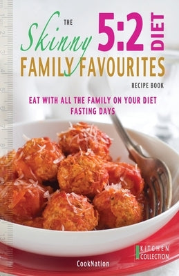 The Skinny 5: 2 Diet Family Favourites Recipe Book: Eat with All the Family on Your Diet Fasting Days by Cooknation