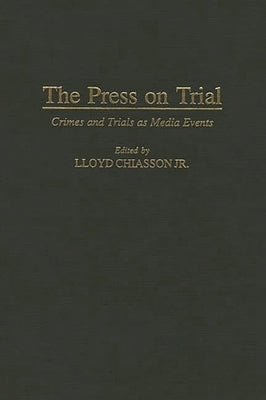 The Press on Trial: Crimes and Trials as Media Events by Chiasson, Lloyd, Jr.