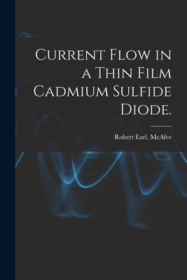 Current Flow in a Thin Film Cadmium Sulfide Diode. by McAfee, Robert Earl