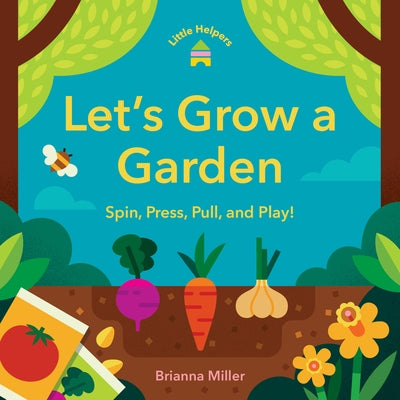 Little Helpers: Let's Grow a Garden: Spin, Press, Pull, and Play! by Miller, Brianna